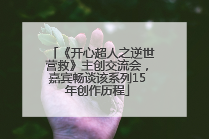 《开心超人之逆世营救》主创交流会，嘉宾畅谈该系列15年创作历程