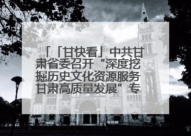 「甘快看」中共甘肃省委召开“深度挖掘历史文化资源服务甘肃高质量发展”专题协商座谈会 胡昌升主持并讲话