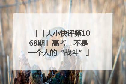 「大小快评第1068期」高考，不是一个人的“战斗”