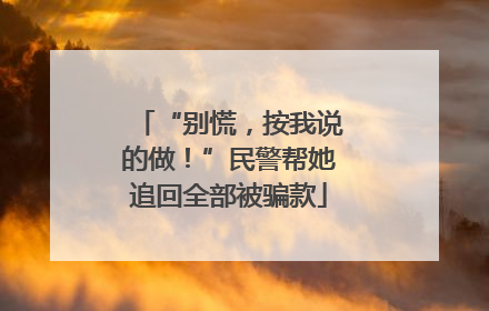 “别慌，按我说的做！”民警帮她追回全部被骗款
