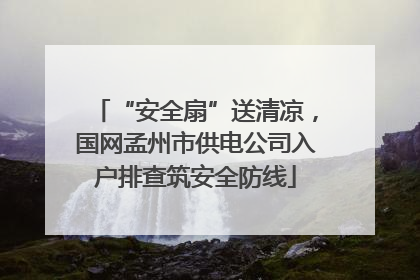 “安全扇”送清凉，国网孟州市供电公司入户排查筑安全防线
