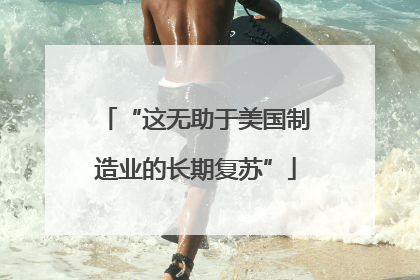 “这无助于美国制造业的长期复苏”