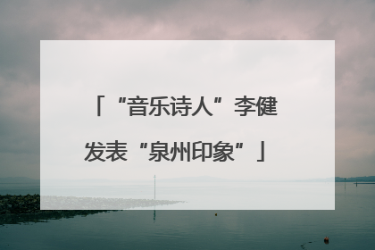 “音乐诗人”李健发表“泉州印象”