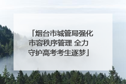 烟台市城管局强化市容秩序管理 全力守护高考考生逐梦