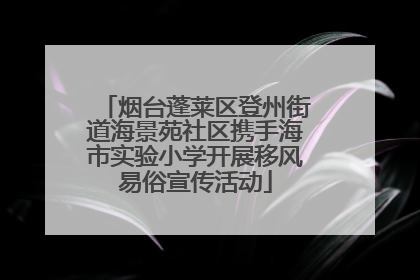 烟台蓬莱区登州街道海景苑社区携手海市实验小学开展移风易俗宣传活动