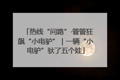 热线“问路”·管管狂飙“小电驴”｜一辆“小电驴”驮了五个娃