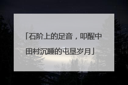 石阶上的足音，叩醒中田村沉睡的屯垦岁月