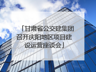 甘肃省公交建集团召开庆阳地区项目建设运营座谈会