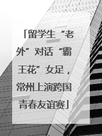 留学生“老外”对话“霸王花”女足，常州上演跨国青春友谊赛
