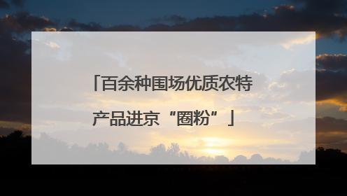 百余种围场优质农特产品进京“圈粉”