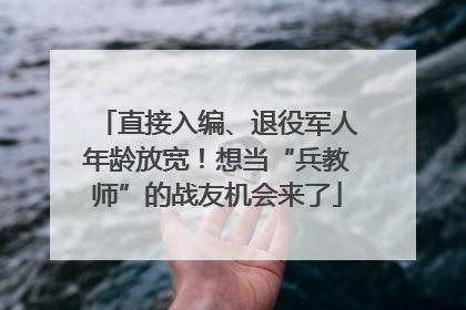 直接入编、退役军人年龄放宽！想当“兵教师”的战友机会来了