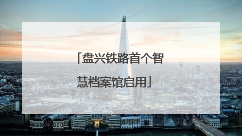 盘兴铁路首个智慧档案馆启用