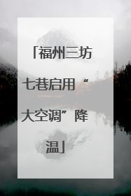 福州三坊七巷启用“大空调”降温
