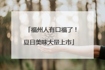 福州人有口福了！夏日美味大量上市