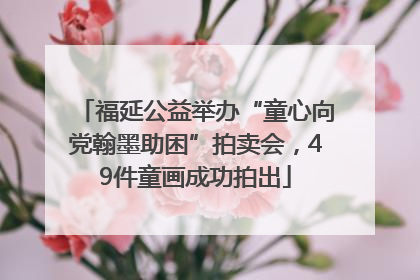 福延公益举办“童心向党翰墨助困”拍卖会，49件童画成功拍出