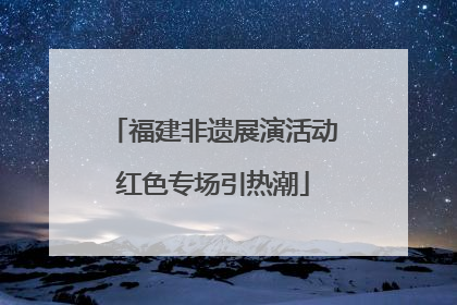 福建非遗展演活动红色专场引热潮