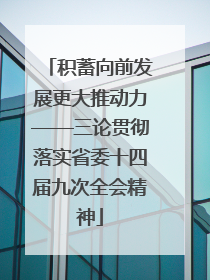 积蓄向前发展更大推动力——三论贯彻落实省委十四届九次全会精神