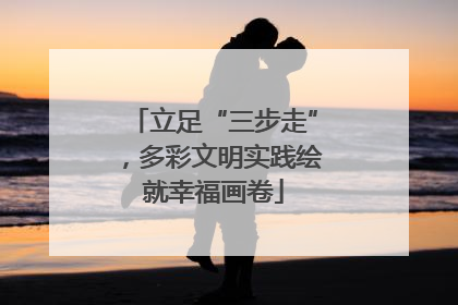 立足“三步走”，多彩文明实践绘就幸福画卷