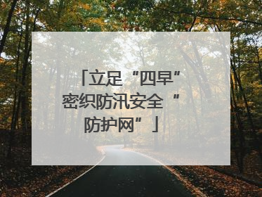 立足“四早”密织防汛安全“防护网”