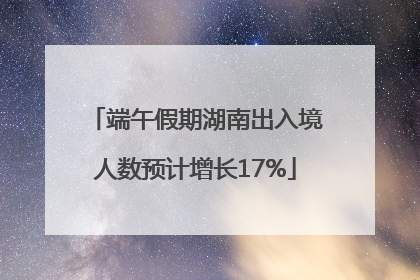 端午假期湖南出入境人数预计增长17%