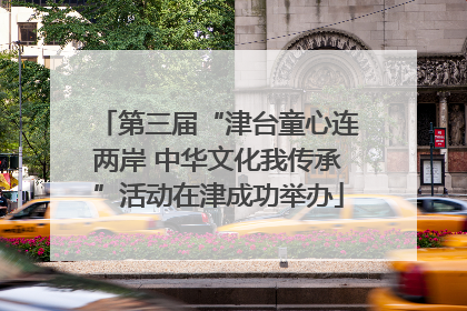 第三届“津台童心连两岸 中华文化我传承”活动在津成功举办