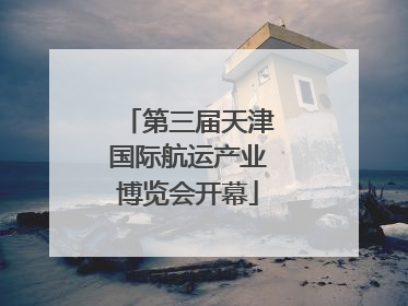 第三届天津国际航运产业博览会开幕