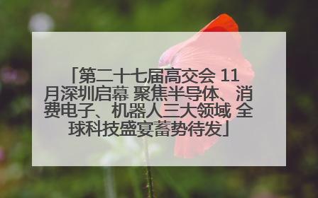 第二十七届高交会 11 月深圳启幕 聚焦半导体、消费电子、机器人三大领域 全球科技盛宴蓄势待发
