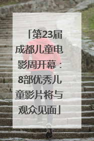 第23届成都儿童电影周开幕：8部优秀儿童影片将与观众见面