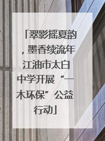翠影摇夏韵，墨香续流年 江油市太白中学开展“一木环保”公益行动