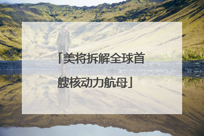 美将拆解全球首艘核动力航母