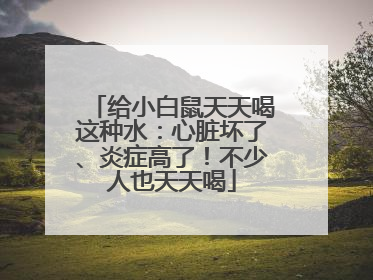 给小白鼠天天喝这种水：心脏坏了、炎症高了！不少人也天天喝