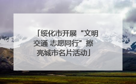 绥化市开展“文明交通 志愿同行”擦亮城市名片活动