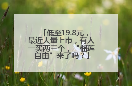 低至19.8元，最近大量上市，有人一买两三个，“榴莲自由”来了吗？