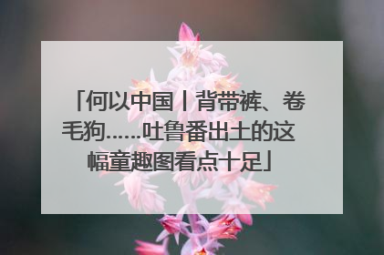 何以中国丨背带裤、卷毛狗……吐鲁番出土的这幅童趣图看点十足