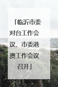 临沂市委对台工作会议、市委港澳工作会议召开