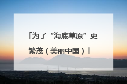 为了“海底草原”更繁茂（美丽中国）