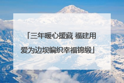 三年暖心援藏 福建用爱为边坝编织幸福锦缎