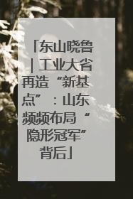 东山晓鲁｜工业大省再造“新基点”：山东频频布局“隐形冠军”背后