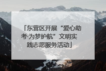 东营区开展“爱心助考·为梦护航”文明实践志愿服务活动