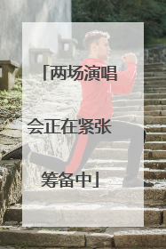 两场演唱会正在紧张筹备中