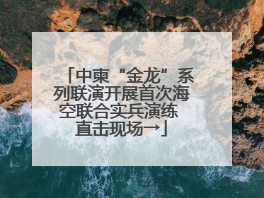 中柬“金龙”系列联演开展首次海空联合实兵演练 直击现场→