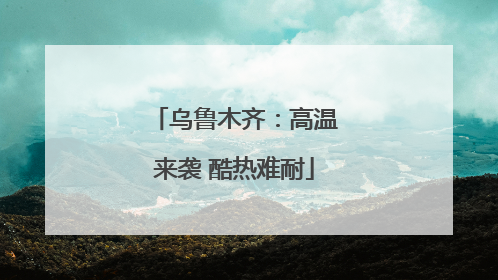 乌鲁木齐：高温来袭 酷热难耐
