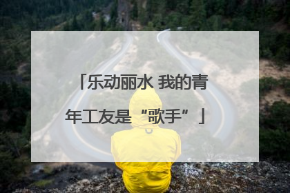 乐动丽水 我的青年工友是“歌手”
