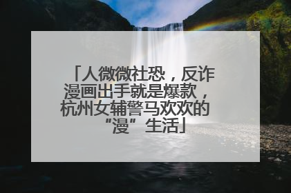 人微微社恐，反诈漫画出手就是爆款，杭州女辅警马欢欢的“漫”生活