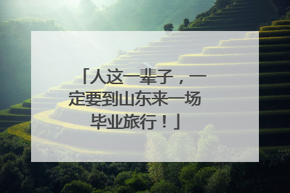 人这一辈子，一定要到山东来一场毕业旅行！