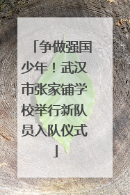 争做强国少年！武汉市张家铺学校举行新队员入队仪式