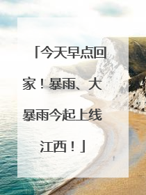 今天早点回家！暴雨、大暴雨今起上线江西！