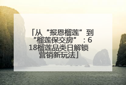 从“报恩榴莲”到“榴莲保交房”：618榴莲品类日解锁营销新玩法