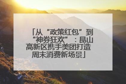 从“政策红包”到“神券狂欢”：昆山高新区携手美团打造周末消费新场景