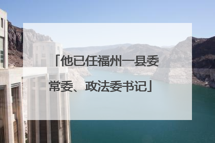 他已任福州一县委常委、政法委书记